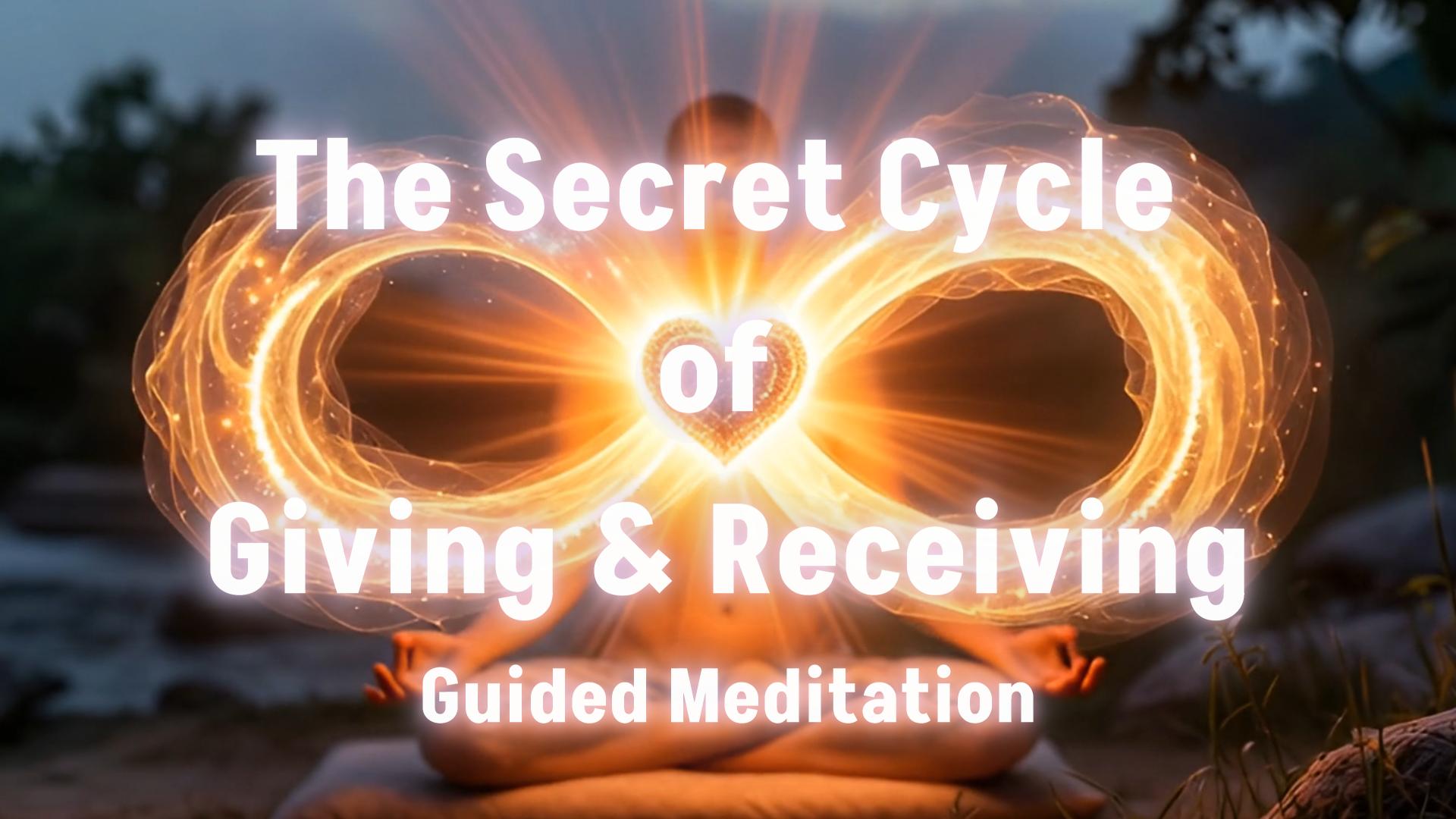 The Secret Cycle of Giving & Receiving — Guided Meditation